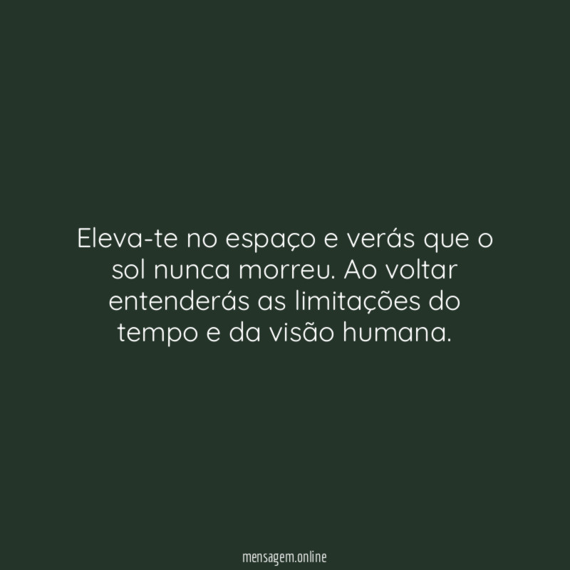 Eleva-te no espaço e verás que o sol nunca morreu