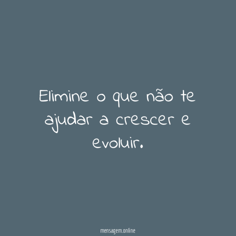 Elimine o que não te ajudar a crescer e evoluir