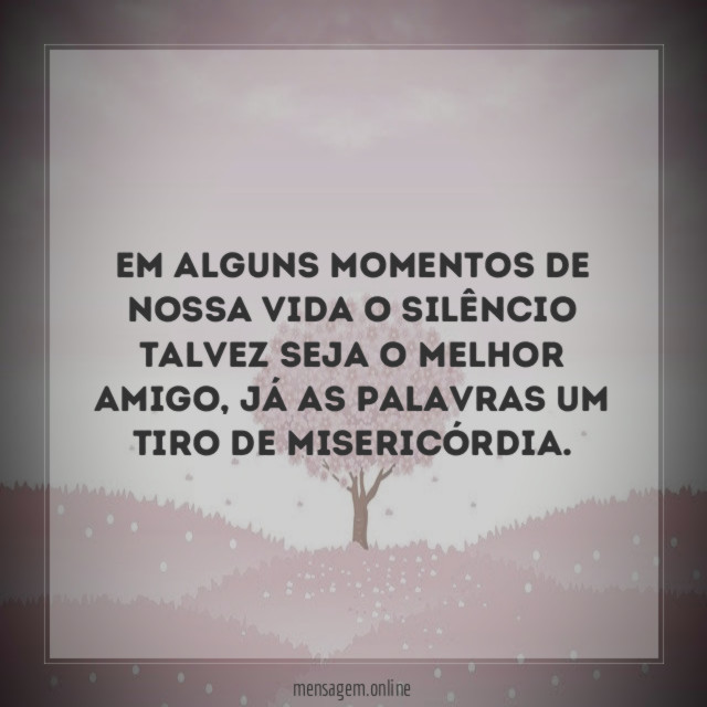 Em alguns momentos de nossa vida o silêncio