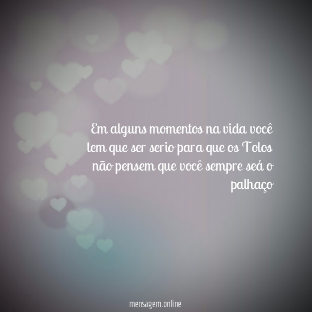 Em alguns momentos na vida você tem