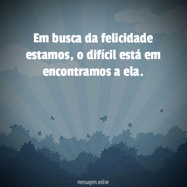 Em busca da felicidade estamos