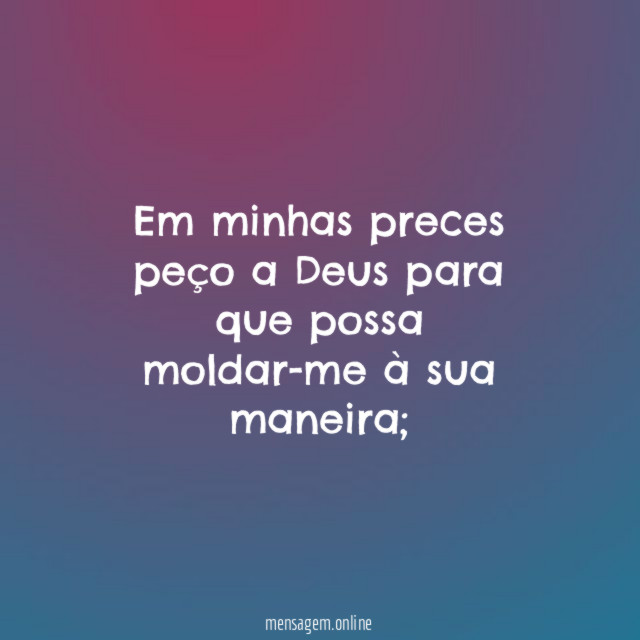 Em minhas preces peço a Deus para que