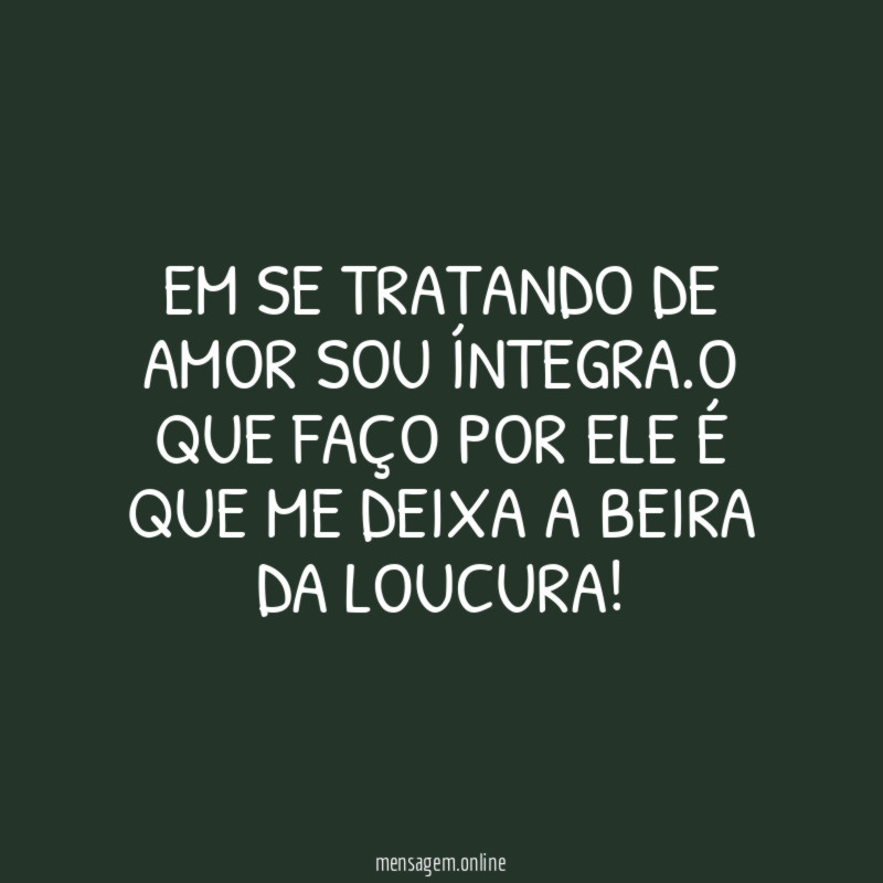 Em se tratando de amor sou íntegra