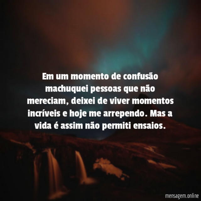 Em um momento de confusão machuquei pessoas que não mereciam