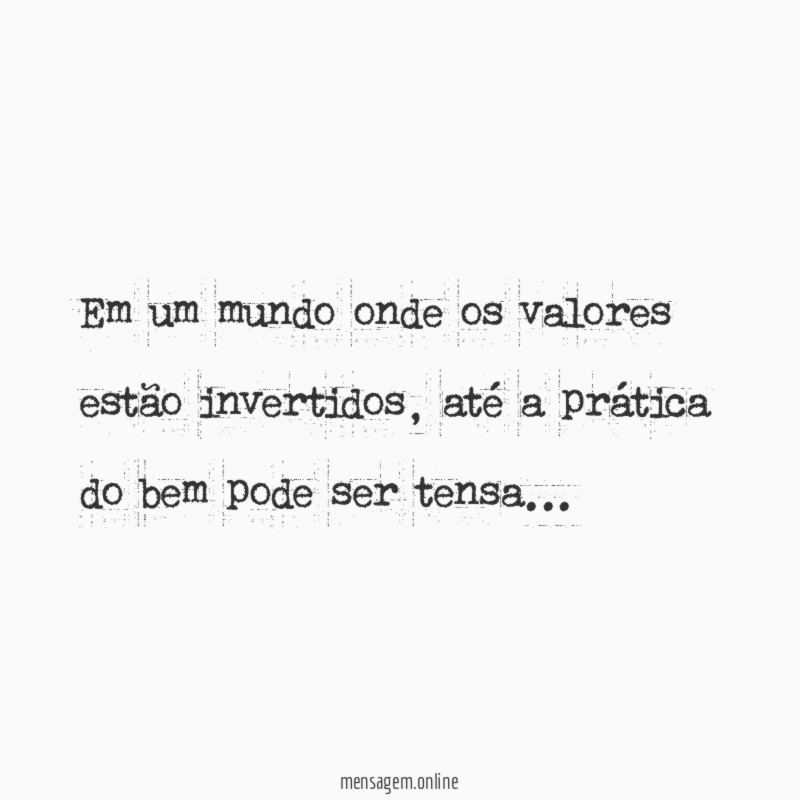 Em um mundo onde os valores estão invertidos