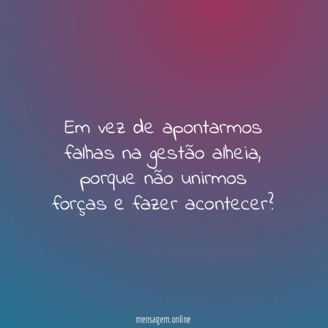 Em vez de apontarmos falhas na gestão alheia