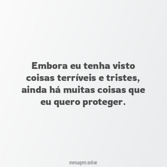 Embora eu tenha visto coisas terríveis e tristes