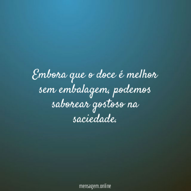 Embora que o doce é melhor sem embalagem