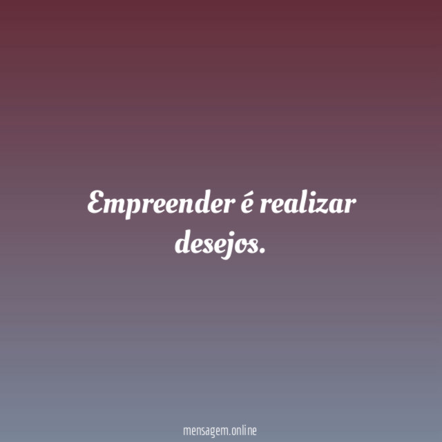 Empreender é realizar desejos