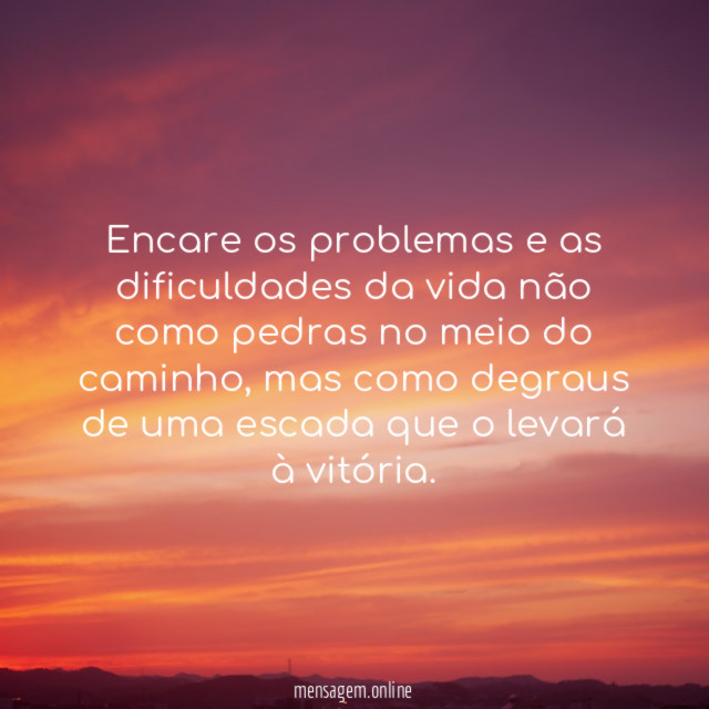 Encare os problemas e as dificuldades da vida