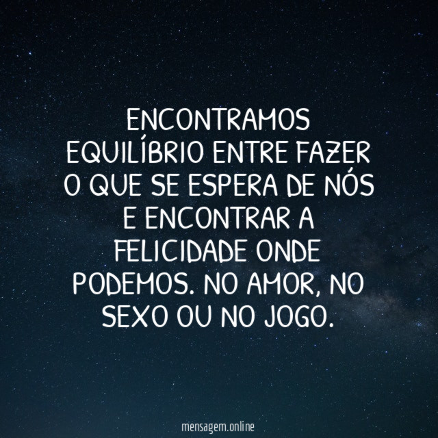 Encontramos equilíbrio entre fazer o que se espera