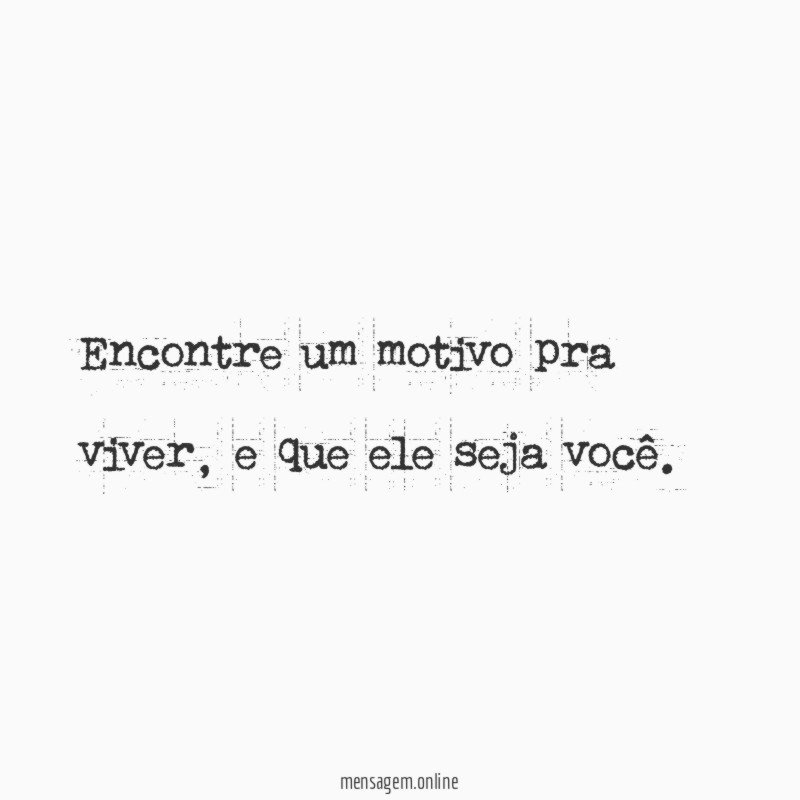 Encontre um motivo pra viver