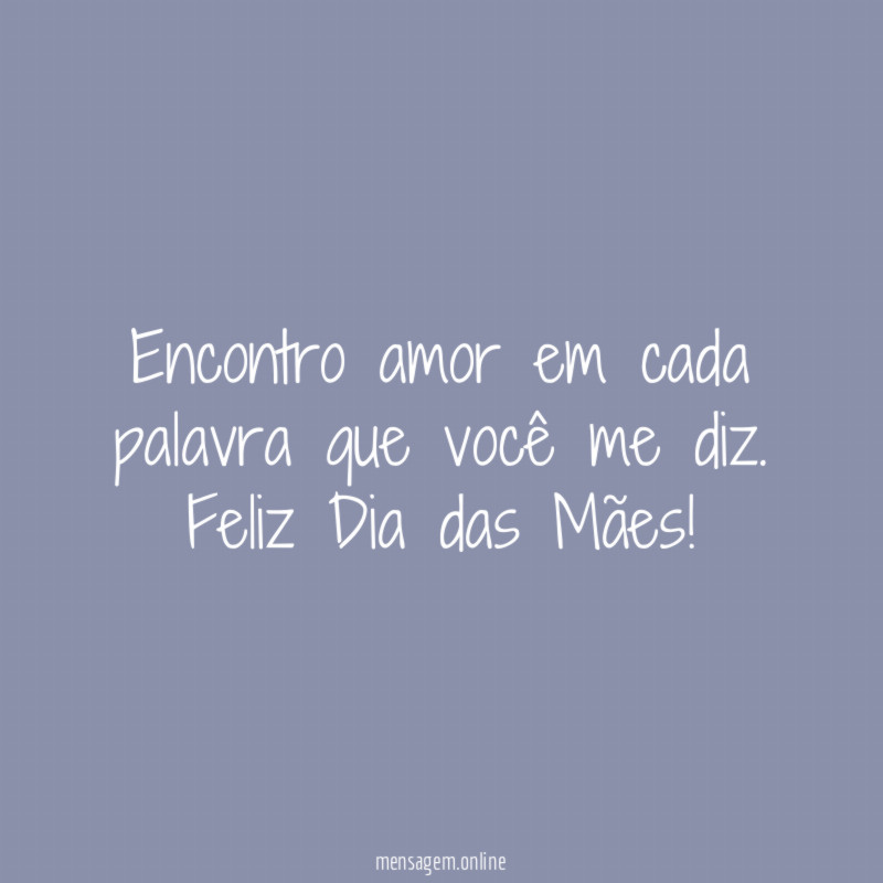 Encontro amor em cada palavra que você me diz