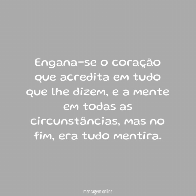 Engana-se o coração que acredita em tudo que lhe dizem