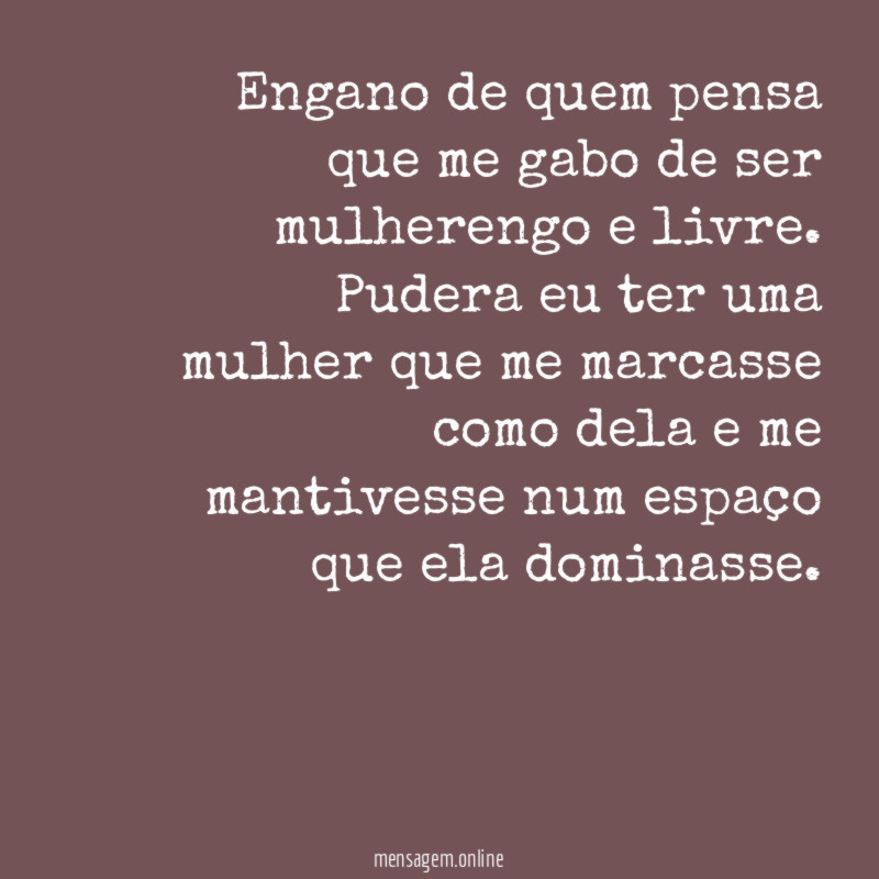 Engano de quem pensa que me gabo de ser mulherengo e livre