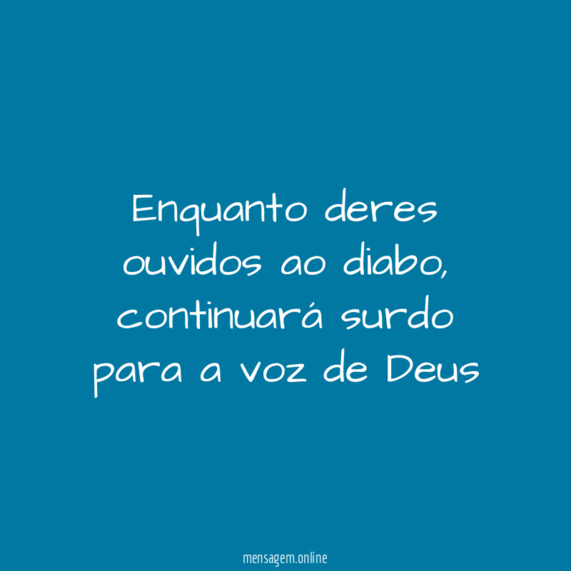 Enquanto deres ouvidos ao diabo