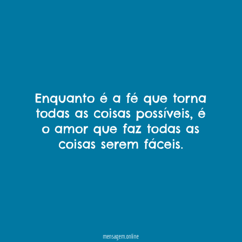 Enquanto é a fé que torna todas as coisas possíveis