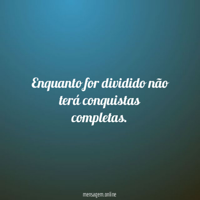 Enquanto for dividido não terá conquistas completas