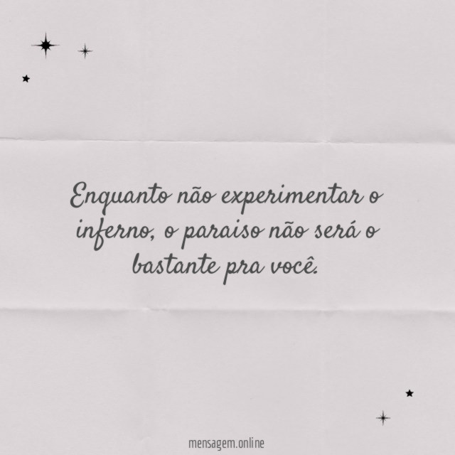 Enquanto não experimentar o inferno