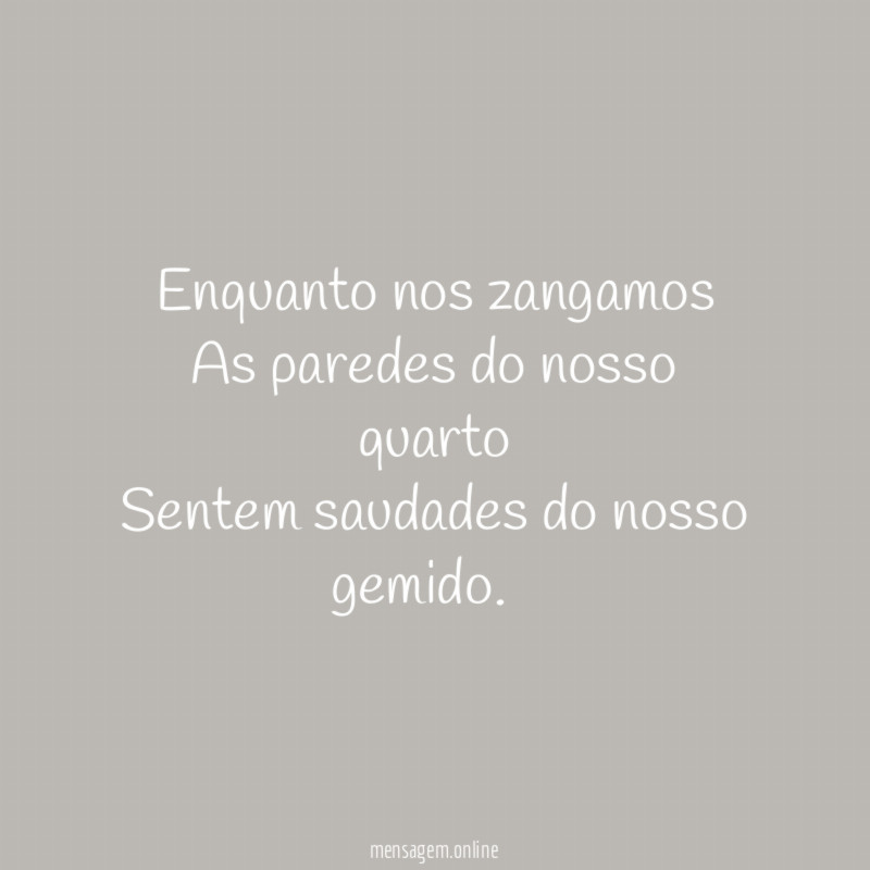 Enquanto nos zangamos As paredes do nosso quarto Sentem saudades