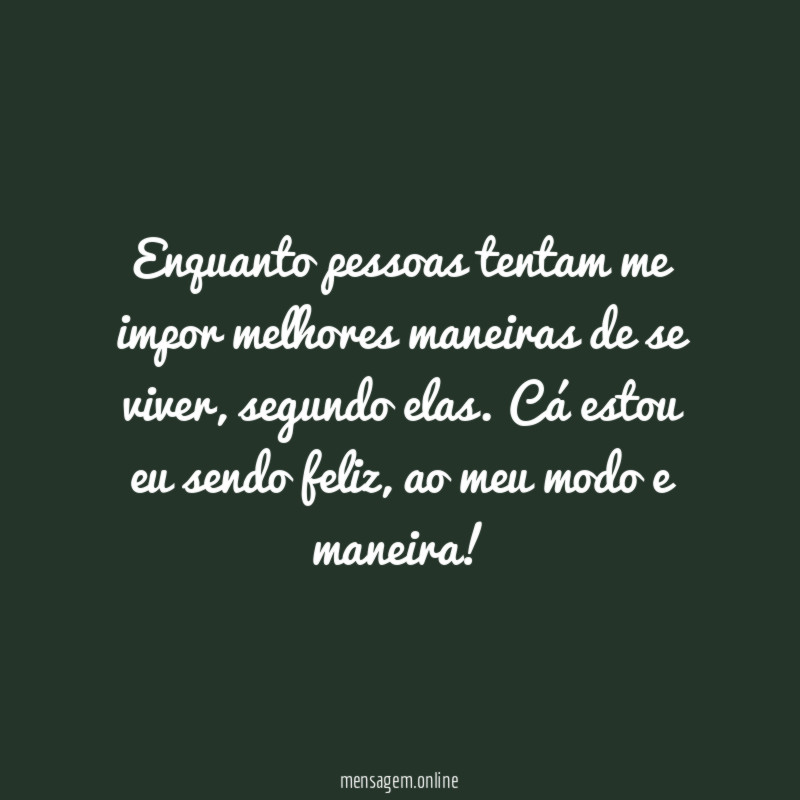 Enquanto pessoas tentam me impor melhores maneiras de se viver