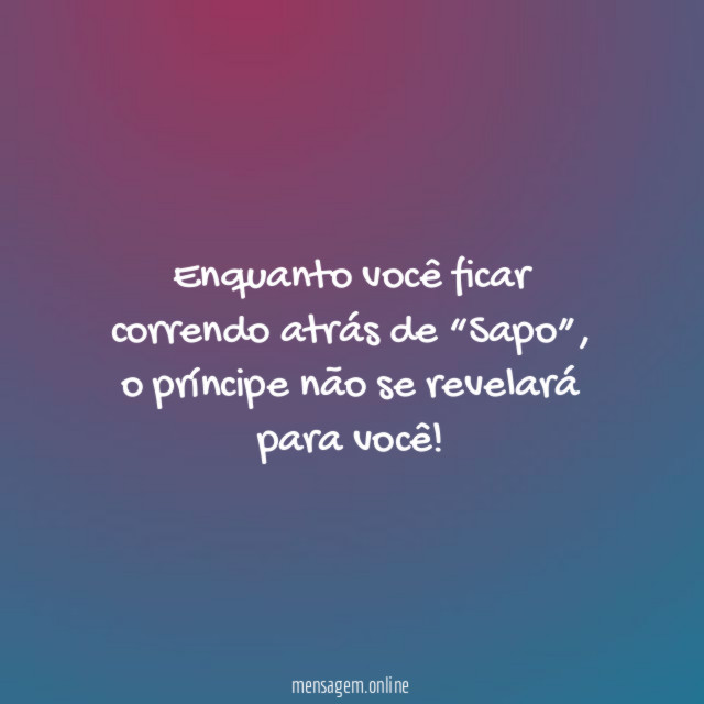 Enquanto você ficar correndo atrás de “Sapo”