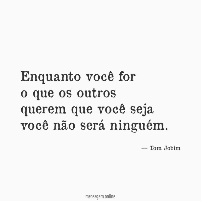 Enquanto você for o que os outros querem que você