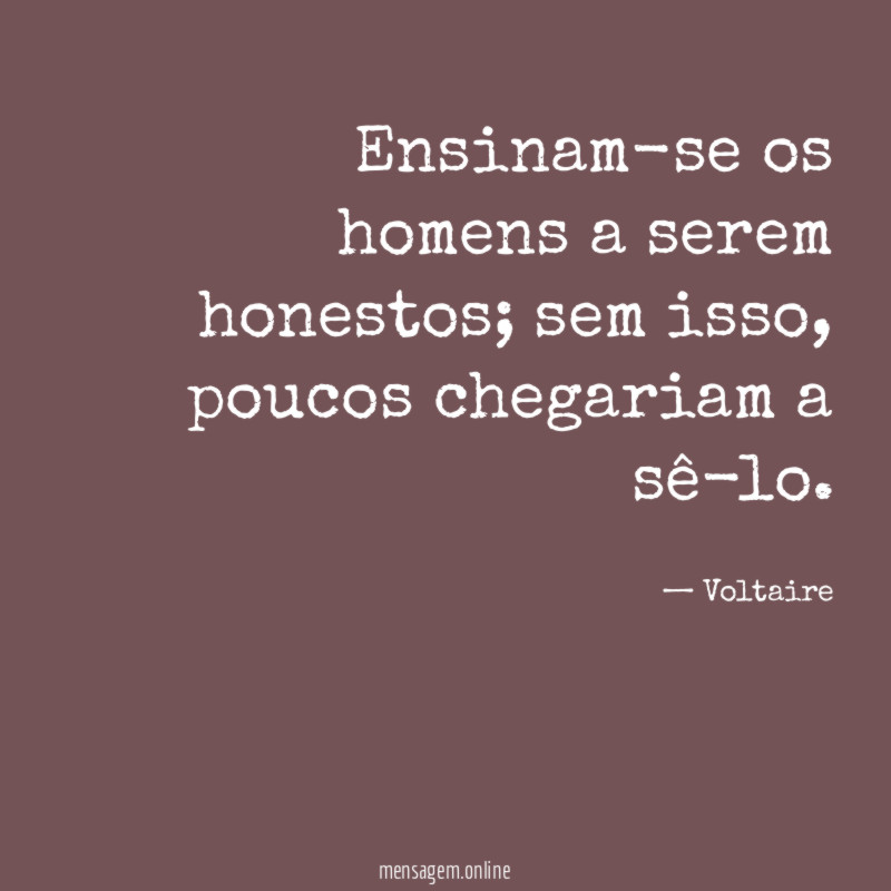 Ensinam-se os homens a serem honestos
