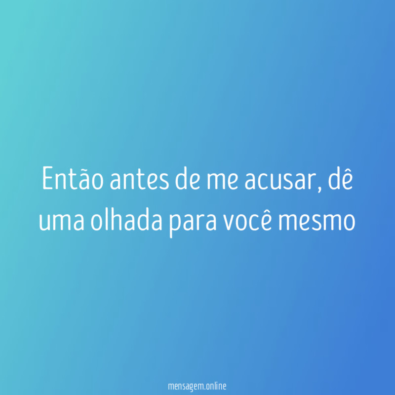 Então antes de me acusar