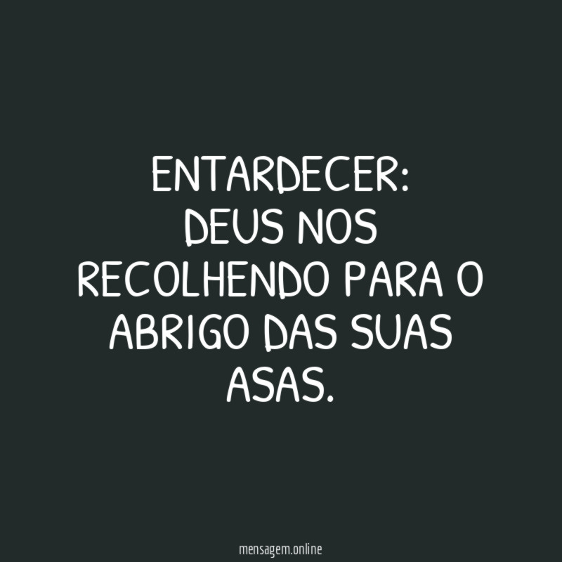 Entardecer:
Deus nos recolhendo para o abrigo das suas ASAS.*