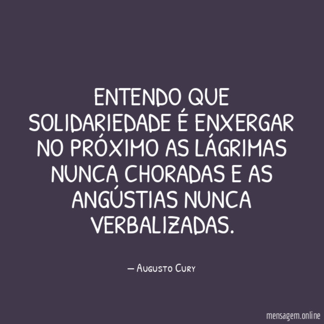 Entendo que solidariedade é enxergar no próximo as