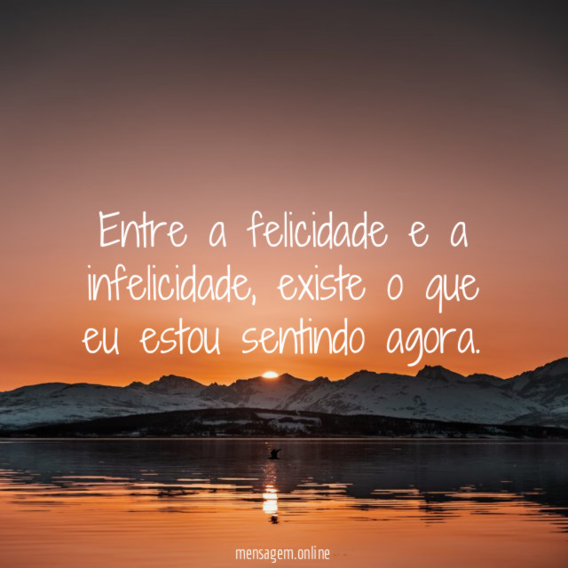 Entre a felicidade e a infelicidade