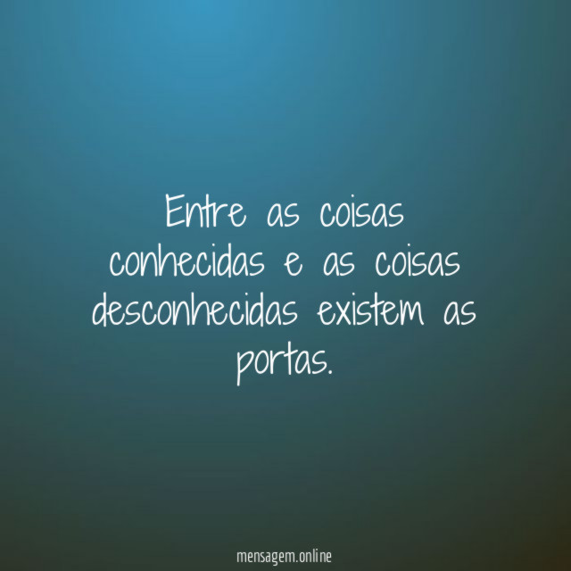 Entre as coisas conhecidas e as coisas desconhecidas existem as portas