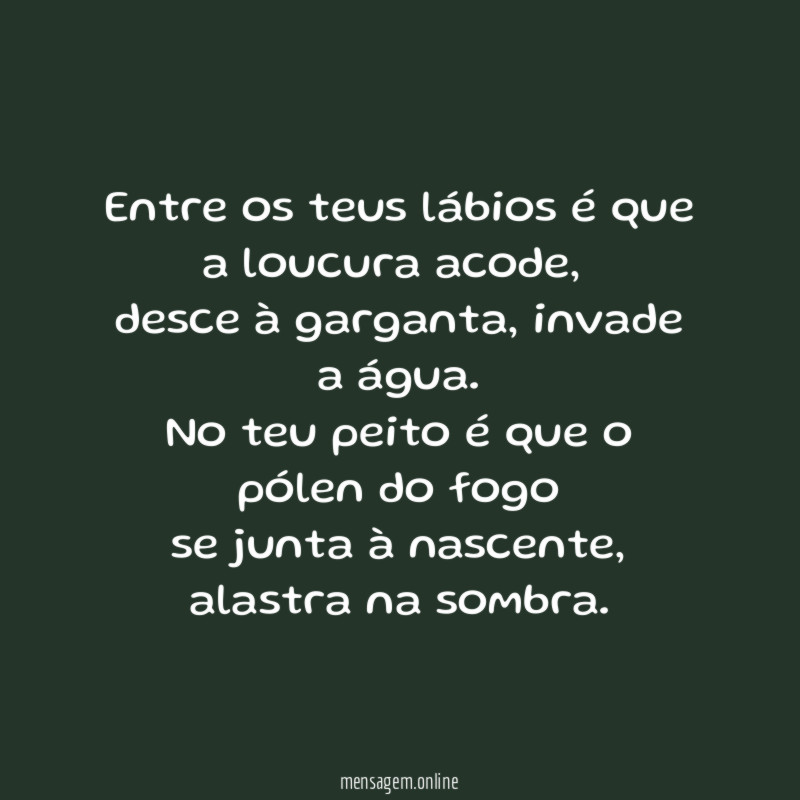 Entre os teus lábios é que a loucura acode