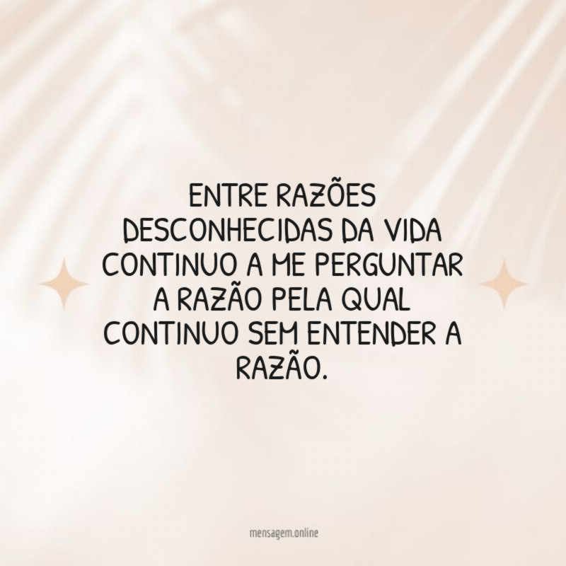 Entre razões desconhecidas da vida continuo a me