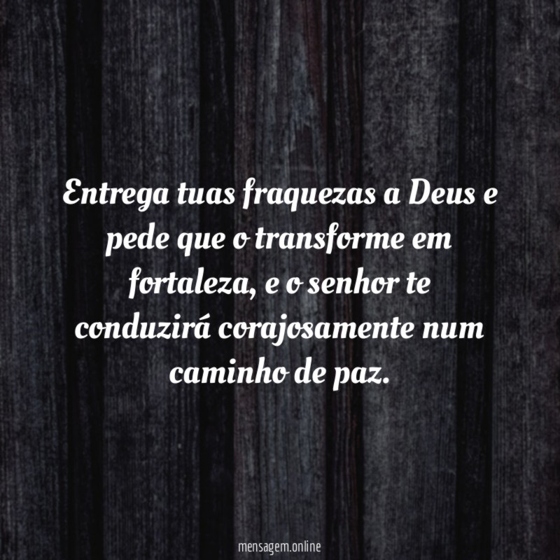 Entrega tuas fraquezas a Deus e pede que o transforme em fortaleza