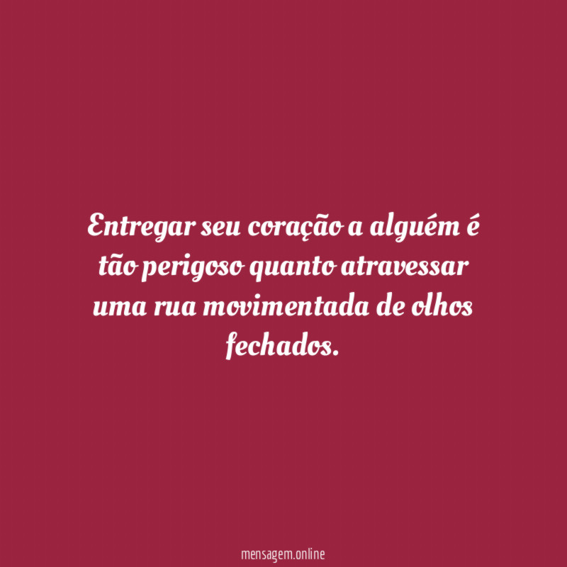 Entregar seu coração a alguém é tão perigoso