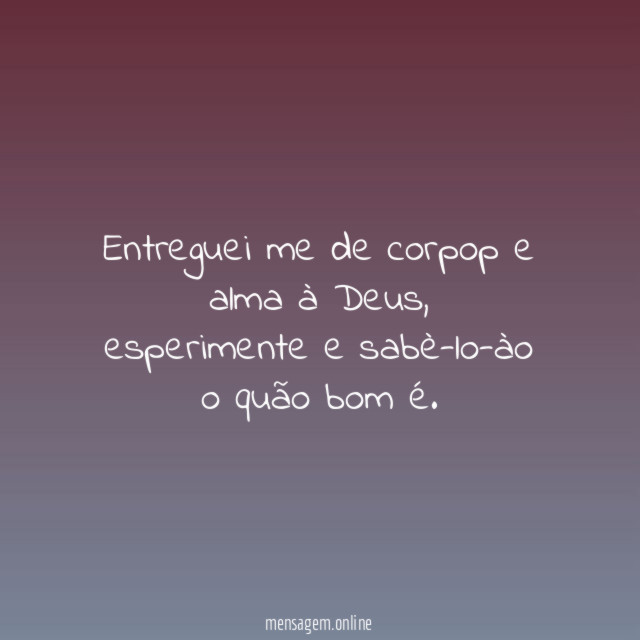 Entreguei me de corpop e alma à Deus
