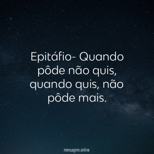 Epitáfio- Quando pôde não quis