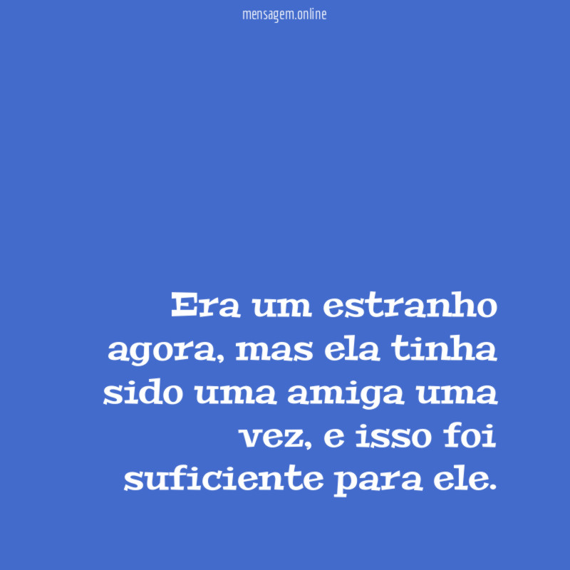 Era um estranho agora