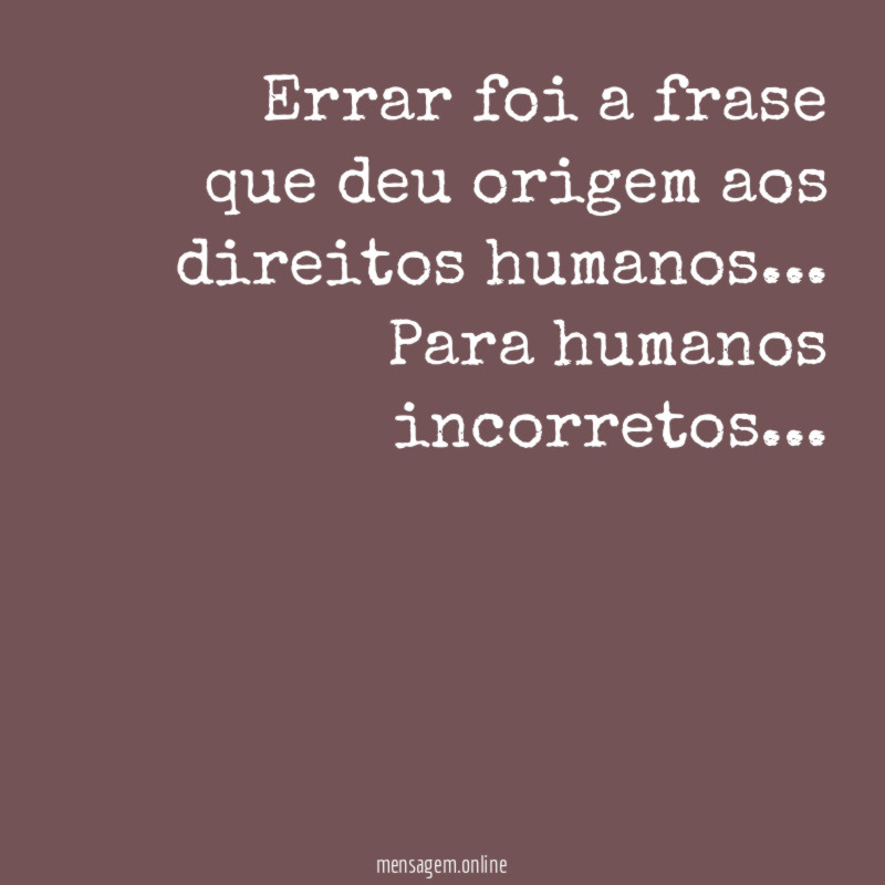 Errar foi a frase que deu origem aos direitos humanos