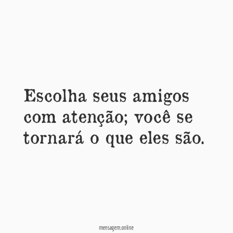 Escolha seus amigos com atenção