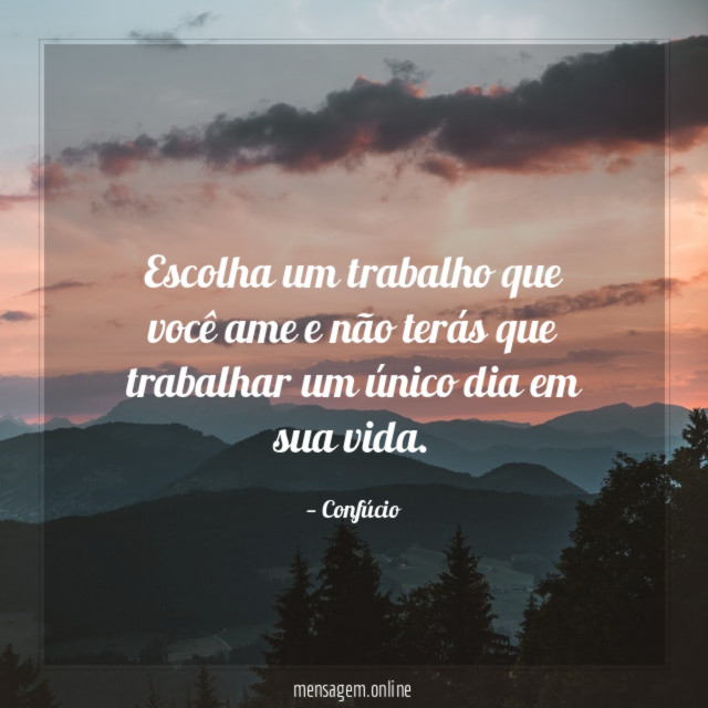 Escolha um trabalho que você ame e não
