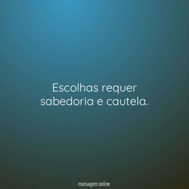 Escolhas requer sabedoria e cautela
