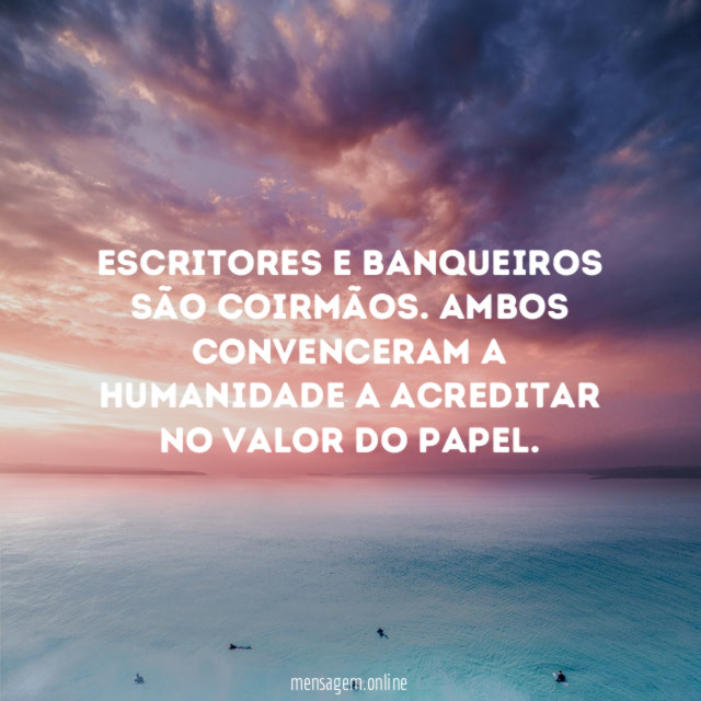Escritores e banqueiros são coirmãos