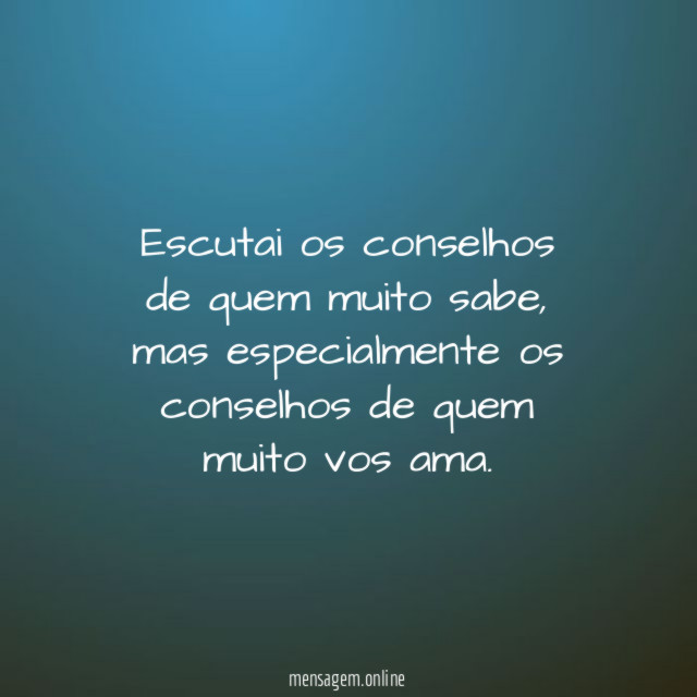 Escutai os conselhos de quem muito sabe