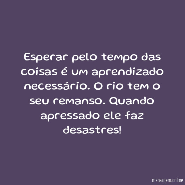 Esperar pelo tempo das coisas é um aprendizado necessário
