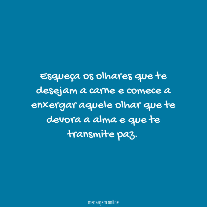 Esqueça os olhares que te desejam a carne