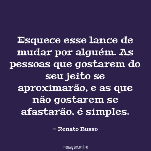 Esquece esse lance de mudar por alguém