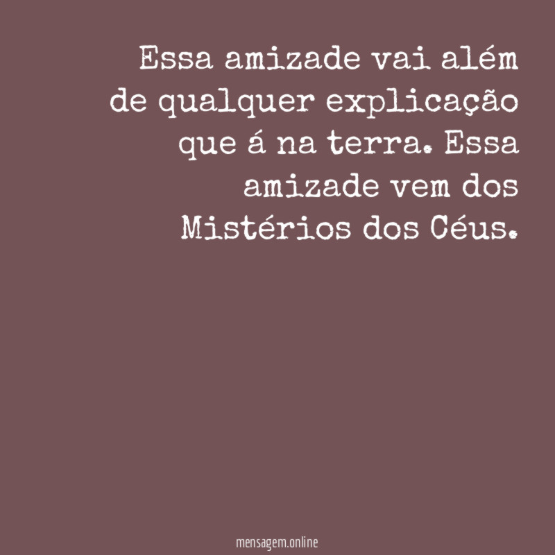 Essa amizade vai além de qualquer explicação que á na terra